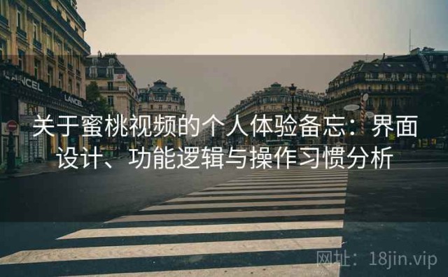 关于蜜桃视频的个人体验备忘：界面设计、功能逻辑与操作习惯分析