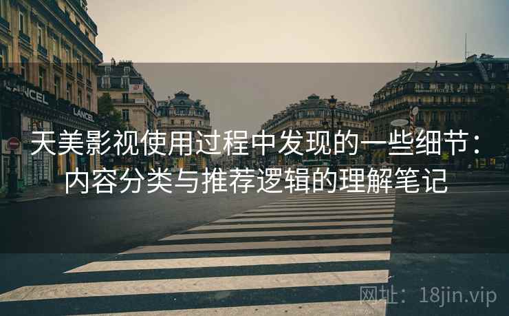 天美影视使用过程中发现的一些细节：内容分类与推荐逻辑的理解笔记